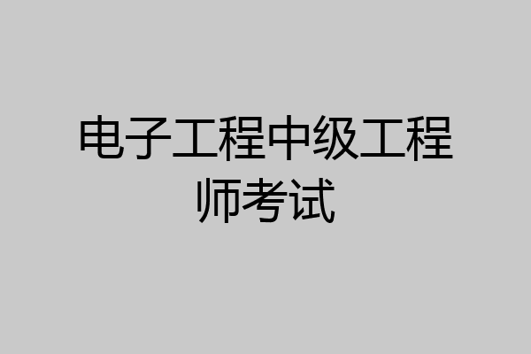 电子工程中级工程师考试