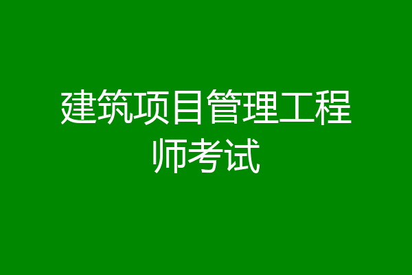 建筑项目管理工程师考试