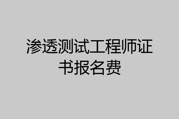渗透测试工程师证书报名费