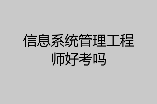 信息系统管理工程师好考吗