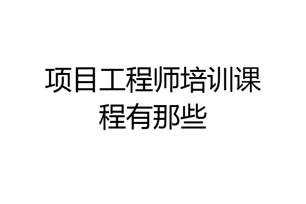 项目工程师培训课程有那些