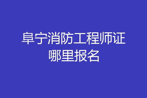 阜宁消防工程师证哪里报名