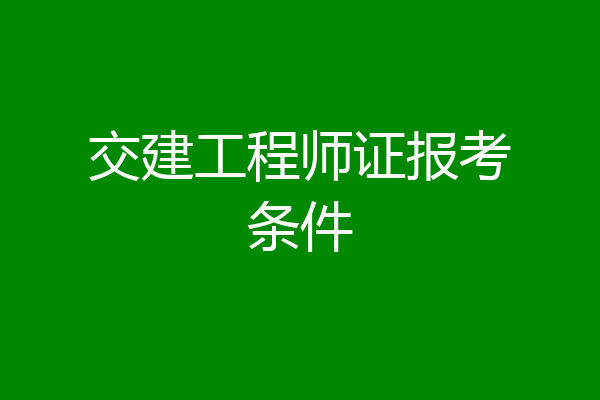 交建工程师证报考条件