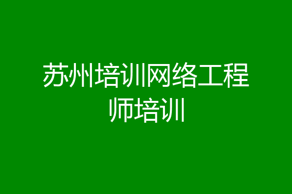 苏州培训网络工程师培训