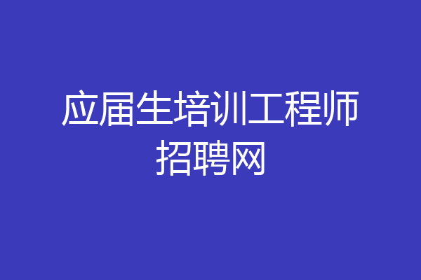 应届生培训工程师招聘网