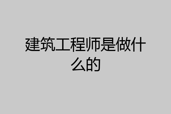 建筑工程师是做什么的