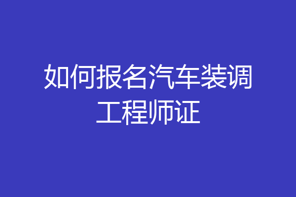 如何报名汽车装调工程师证