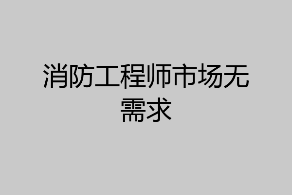 消防工程师市场无需求