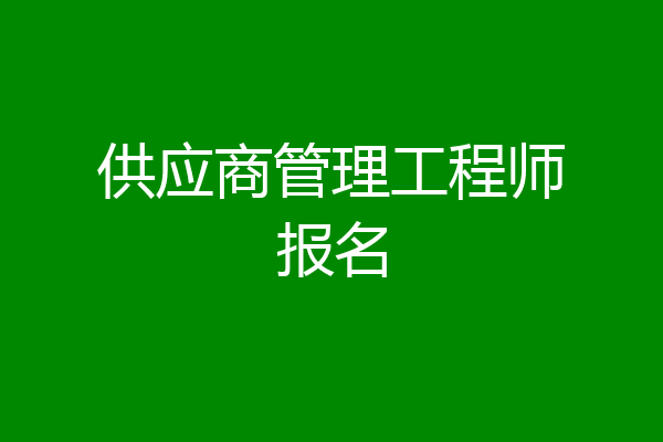 供应商管理工程师报名
