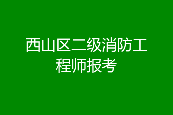 西山区二级消防工程师报考
