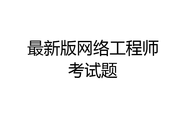 最新版网络工程师考试题
