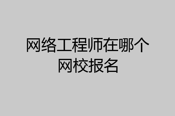 网络工程师在哪个网校报名