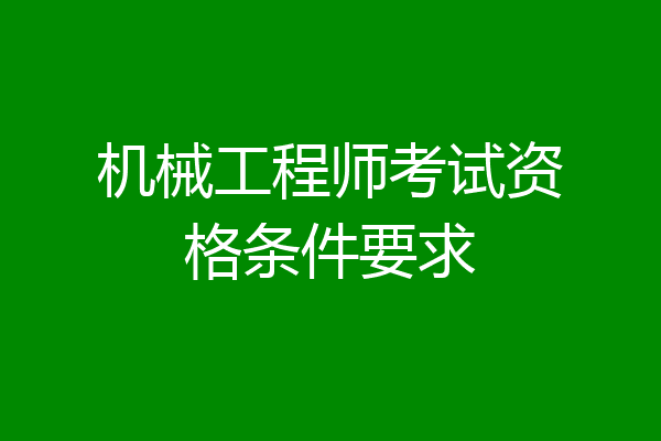 机械工程师考试资格条件要求
