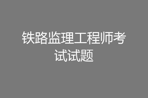 铁路监理工程师考试试题