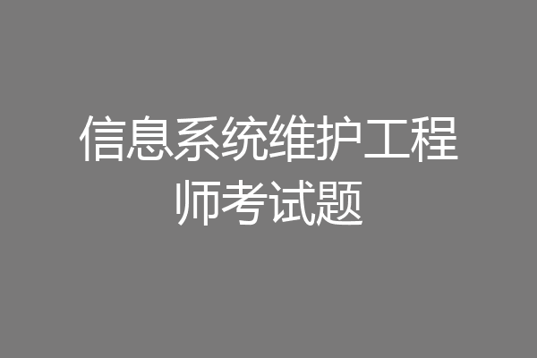 信息系统维护工程师考试题
