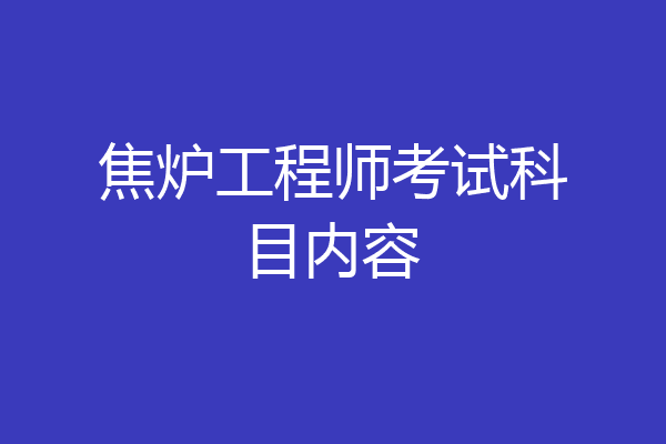 焦炉工程师考试科目内容