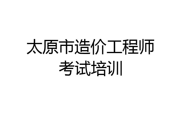 太原市造价工程师考试培训