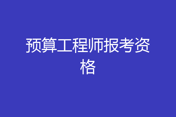 预算工程师报考资格