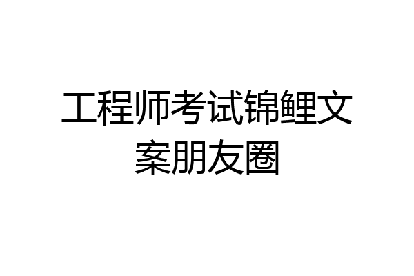 工程师考试锦鲤文案朋友圈