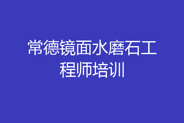 常德镜面水磨石工程师培训
