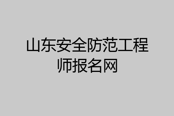 山东安全防范工程师报名网