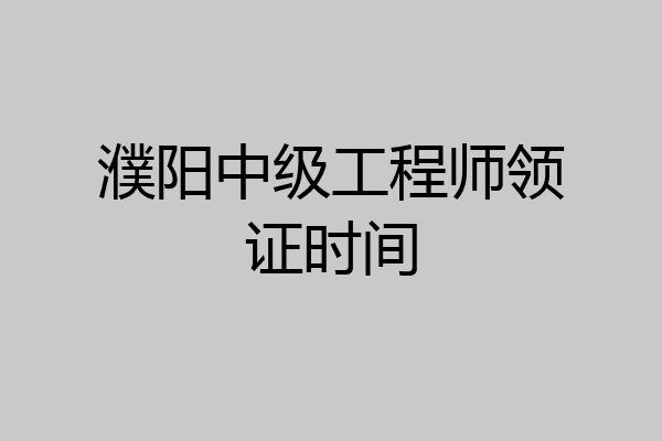 濮阳中级工程师领证时间