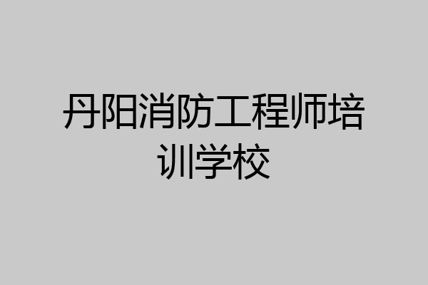 丹阳消防工程师培训学校