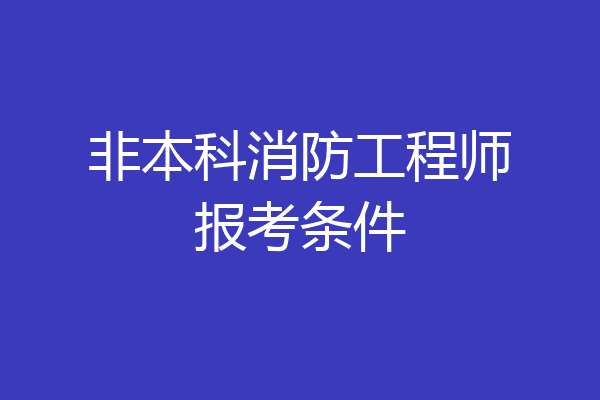 非本科消防工程师报考条件