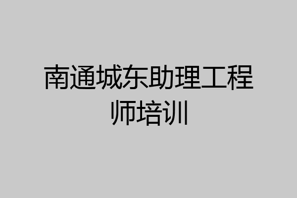 南通城东助理工程师培训
