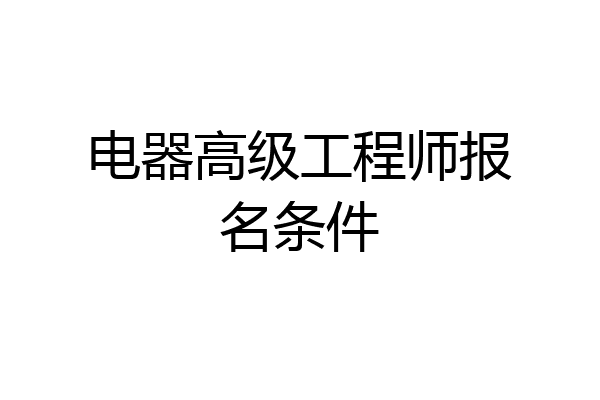 电器高级工程师报名条件