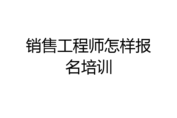 销售工程师怎样报名培训