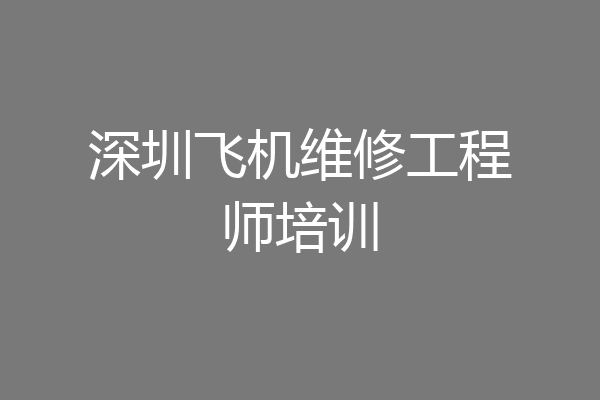 深圳飞机维修工程师培训