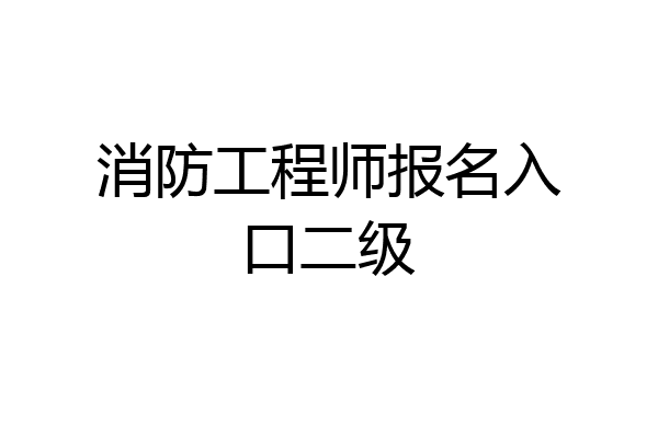 消防工程师报名入口二级