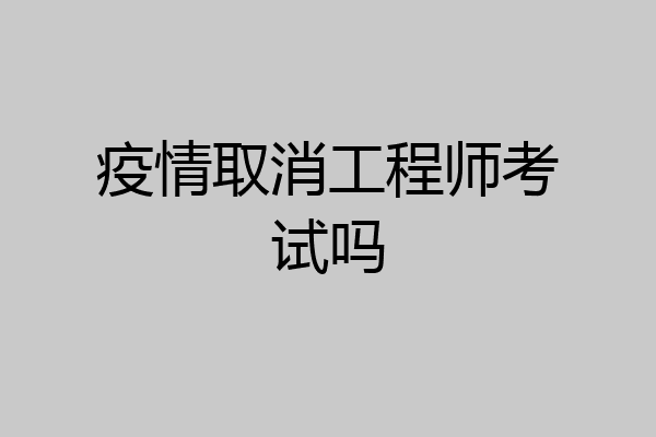 疫情取消工程师考试吗