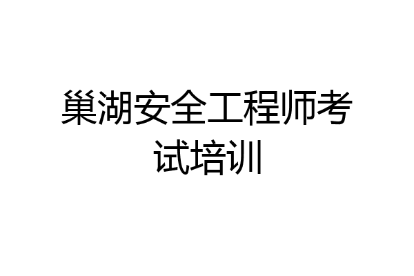 巢湖安全工程师考试培训