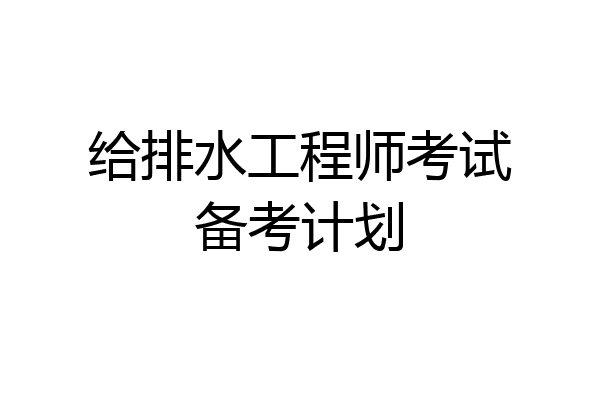 给排水工程师考试备考计划
