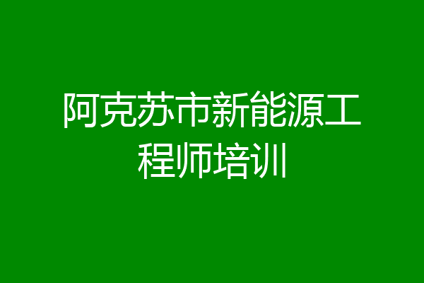 阿克苏市新能源工程师培训