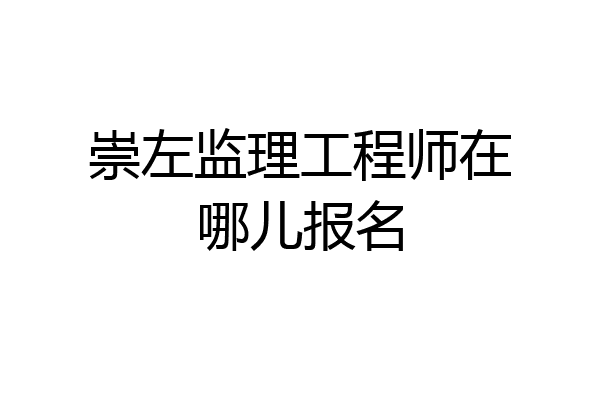 崇左监理工程师在哪儿报名