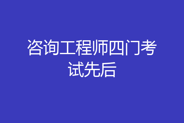 咨询工程师四门考试先后