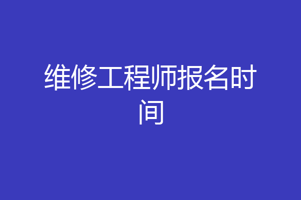维修工程师报名时间