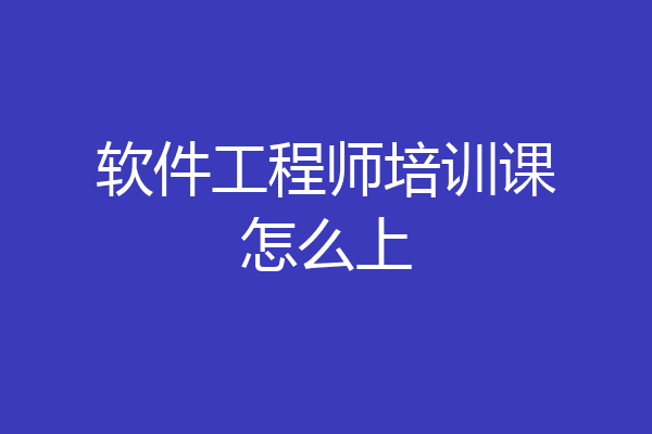 软件工程师培训课怎么上