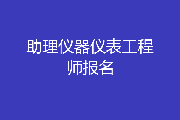 助理仪器仪表工程师报名