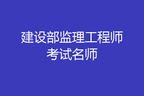 建设部监理工程师考试名师