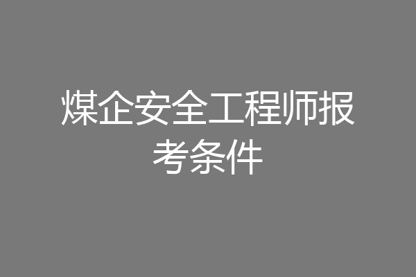 煤企安全工程师报考条件