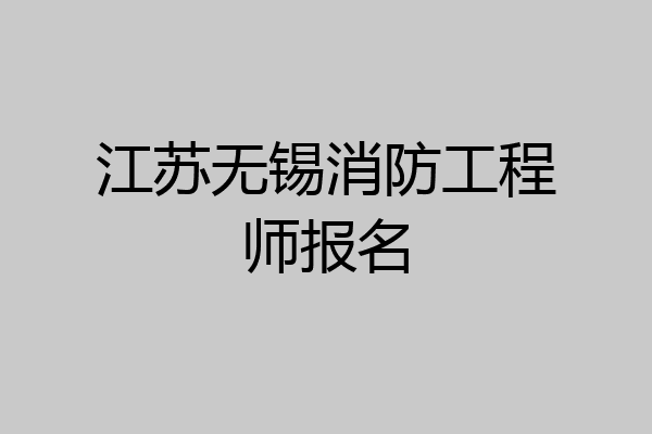 江苏无锡消防工程师报名