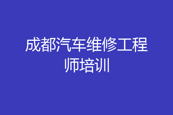 成都汽车维修工程师培训