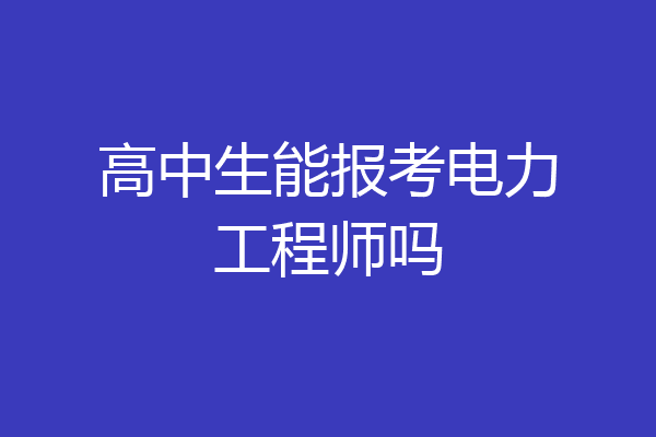 高中生能报考电力工程师吗