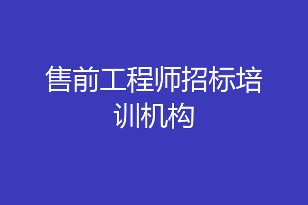 售前工程师招标培训机构