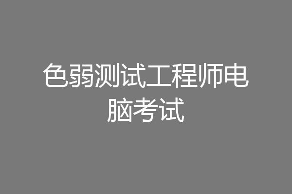 色弱测试工程师电脑考试