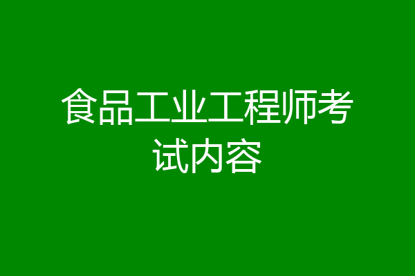 食品工业工程师考试内容